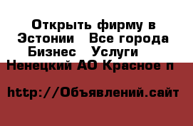 Открыть фирму в Эстонии - Все города Бизнес » Услуги   . Ненецкий АО,Красное п.